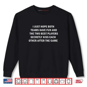 Sweatshirt I Hope Both Teams Have Fun Best Players Kiss Shirt