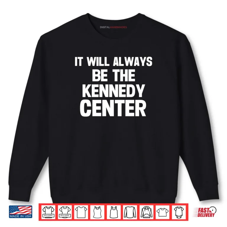 Sweatshirt It Will Always Be The Kennedy Center Shirt
