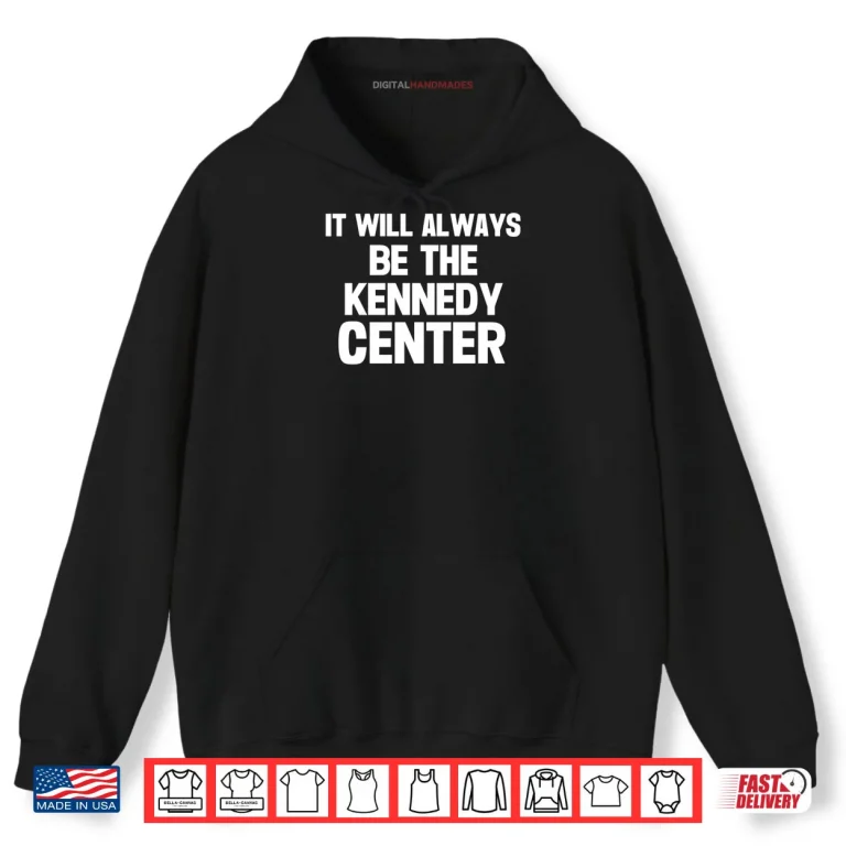Hoodie It Will Always Be The Kennedy Center Shirt