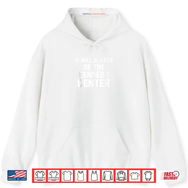 Hoodie It Will Always be The Kennedy Center Shirt