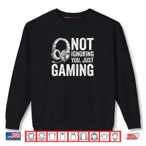 Not Ignoring You Gaming Headset Graphic Video Games Gamer Shirt 1 Sweatshirt Not Ignoring You Gaming Headset Graphic Video Games Gamer Shirt