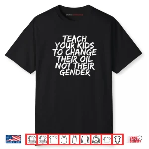 Teach Your Kids To Change Their Oil Not Their Gender Shirt