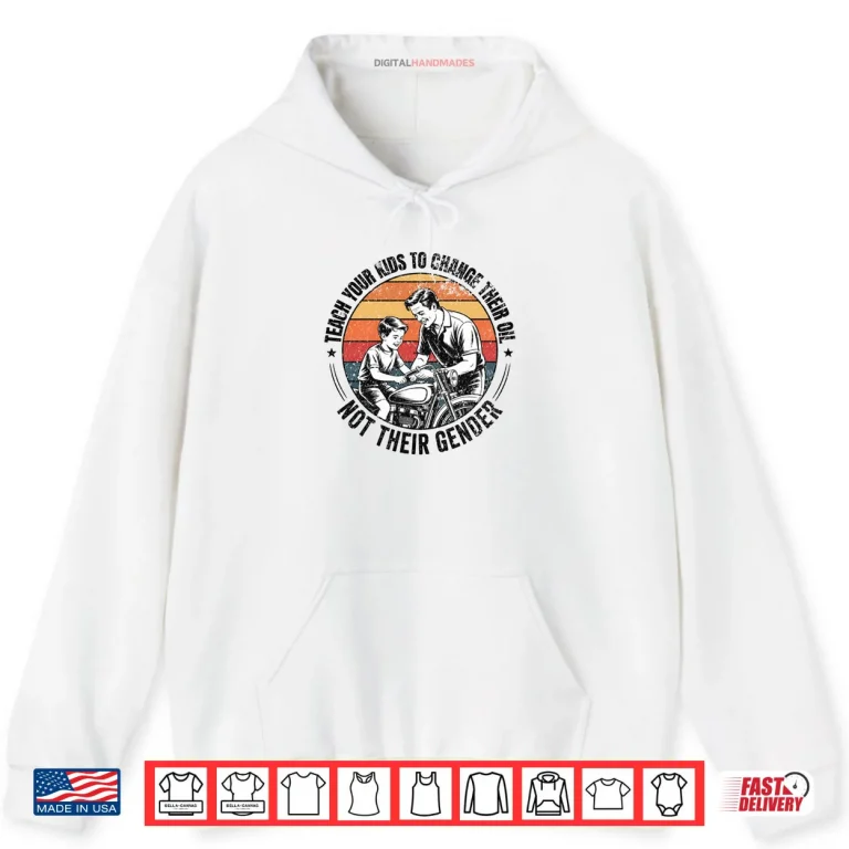 Hoodie Teach Your Kids to Change Their Oil Not Their Gender Shirt