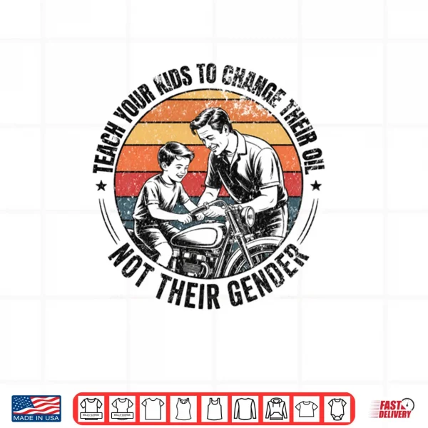 Teach Your Kids to Change Their Oil Not Their Gender Shirt 3 Design Teach Your Kids to Change Their Oil Not Their Gender Shirt
